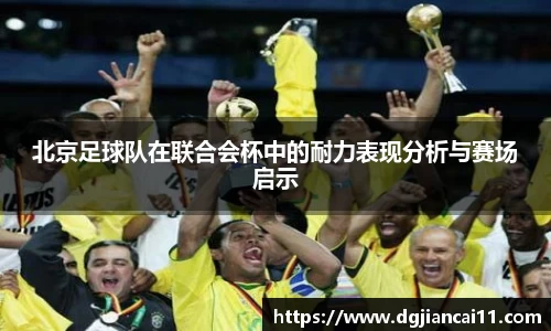 北京足球队在联合会杯中的耐力表现分析与赛场启示