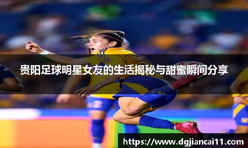 贵阳足球明星女友的生活揭秘与甜蜜瞬间分享