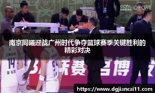 南京同曦迎战广州时代争夺篮球赛季关键胜利的精彩对决